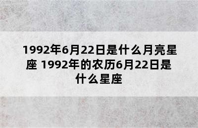 1992年6月22日是什么月亮星座 1992年的农历6月22日是什么星座